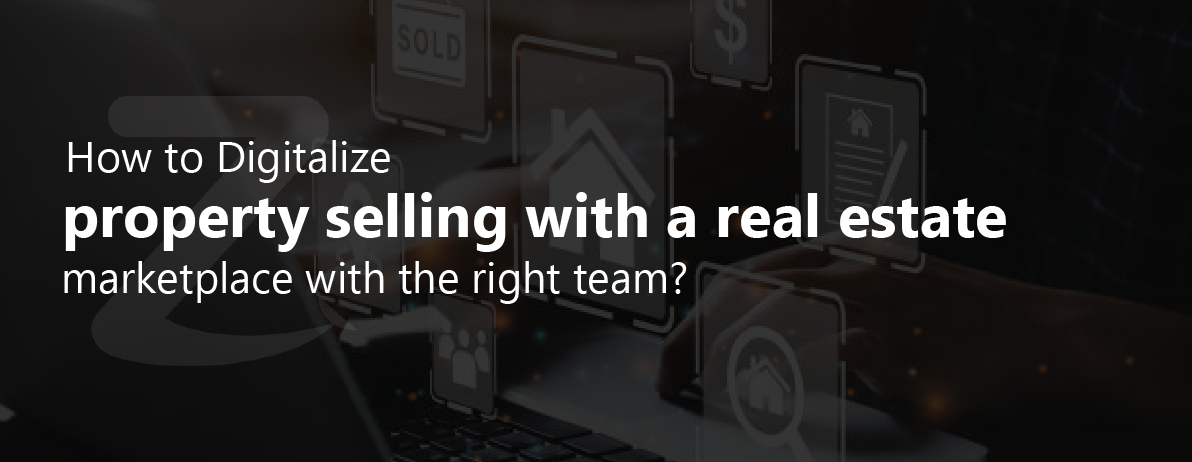 How to Digitalize property selling with a real estate marketplace with the right team?