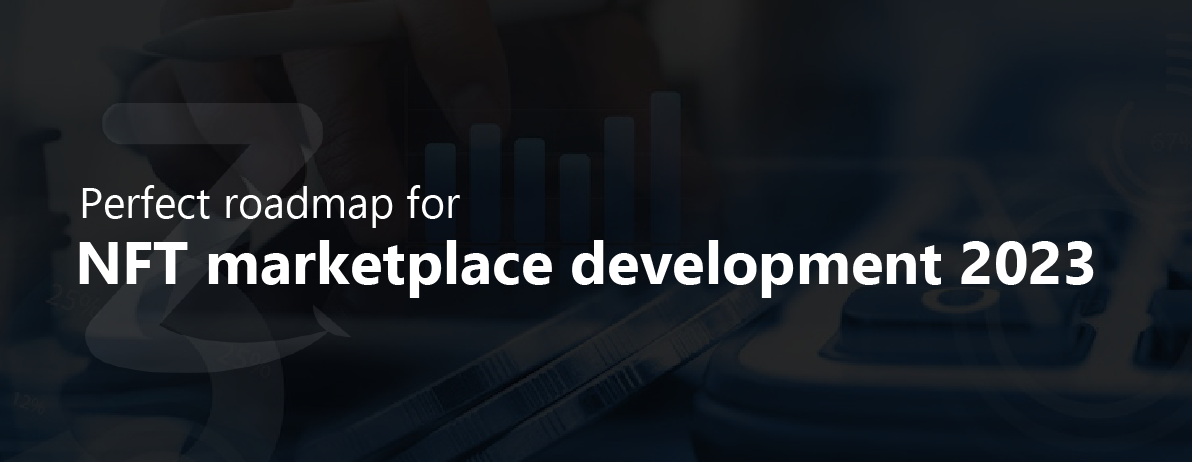 Perfect roadmap for NFT marketplace development 2023